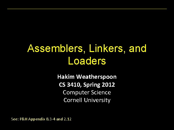 Assemblers, Linkers, and Loaders Hakim Weatherspoon CS 3410, Spring 2012 Computer Science Cornell University