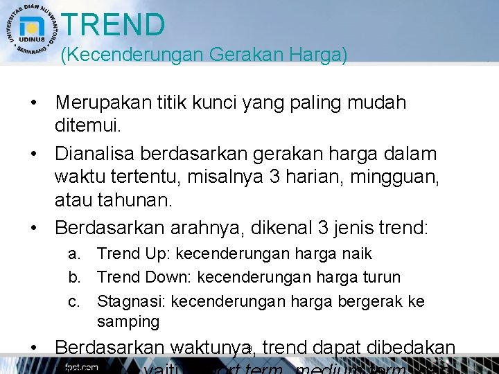 TREND (Kecenderungan Gerakan Harga) • Merupakan titik kunci yang paling mudah ditemui. • Dianalisa