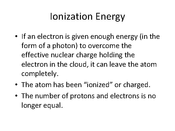 Ionization Energy • If an electron is given enough energy (in the form of
