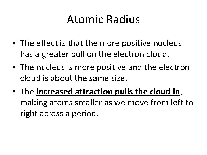 Atomic Radius • The effect is that the more positive nucleus has a greater
