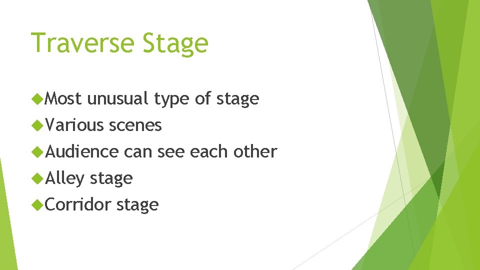 Traverse Stage Most unusual type of stage Various scenes Audience can see each other