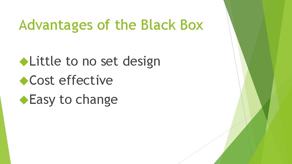 Advantages of the Black Box Little to no set design Cost effective Easy to
