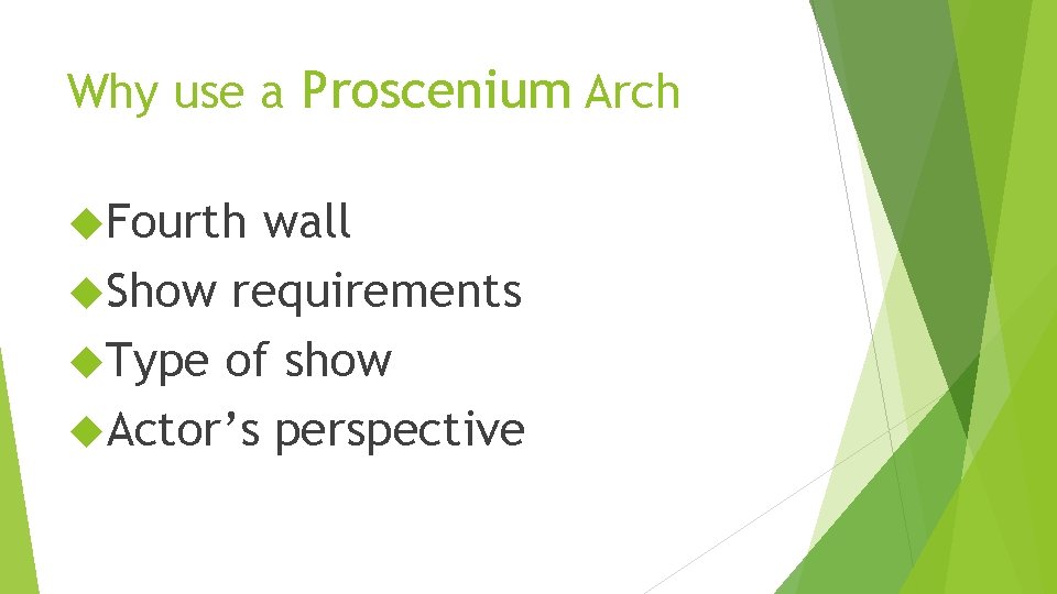 Why use a Proscenium Arch Fourth wall Show requirements Type of show Actor’s perspective