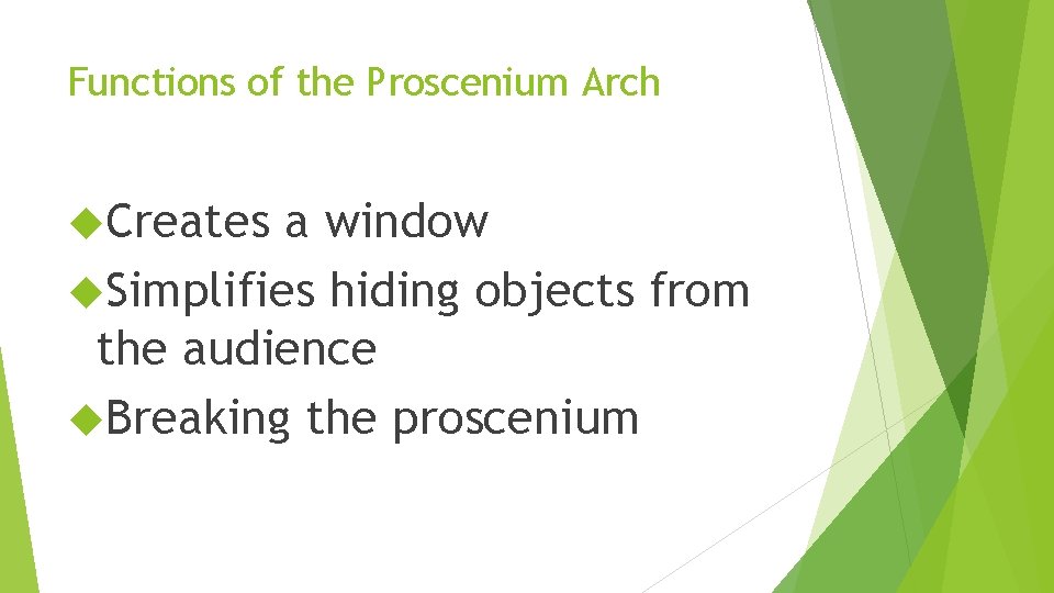 Functions of the Proscenium Arch Creates a window Simplifies hiding objects from the audience