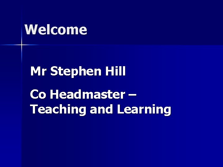 Welcome Mr Stephen Hill Co Headmaster – Teaching and Learning 