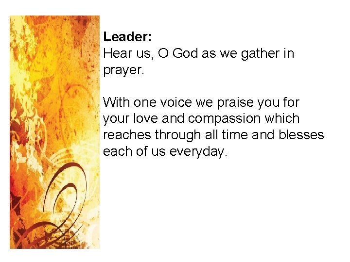 Leader: Hear us, O God as we gather in prayer. With one voice we