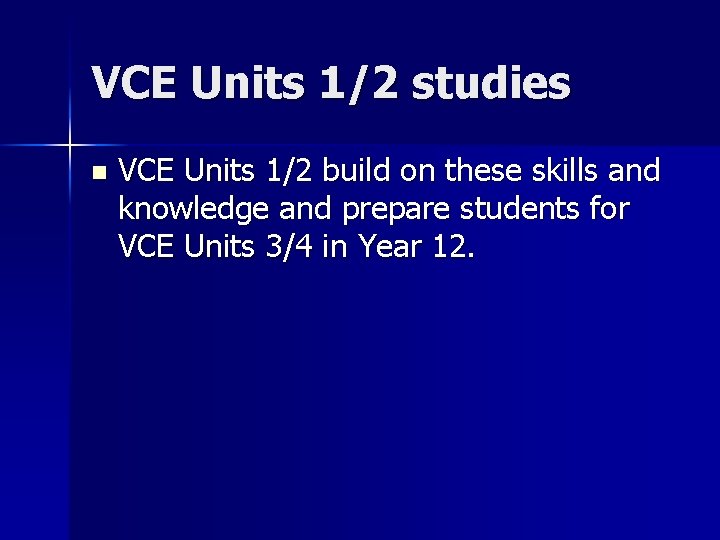 VCE Units 1/2 studies n VCE Units 1/2 build on these skills and knowledge