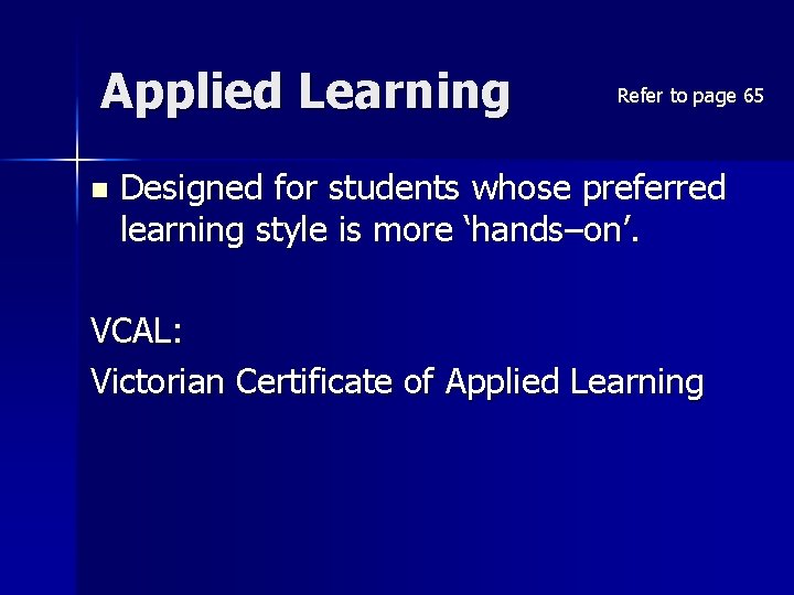 Applied Learning n Refer to page 65 Designed for students whose preferred learning style