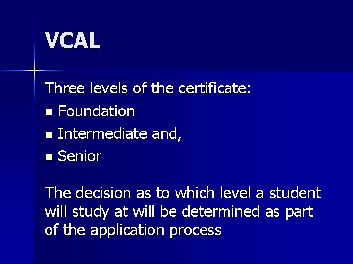 VCAL Three levels of the certificate: n Foundation n Intermediate and, n Senior The