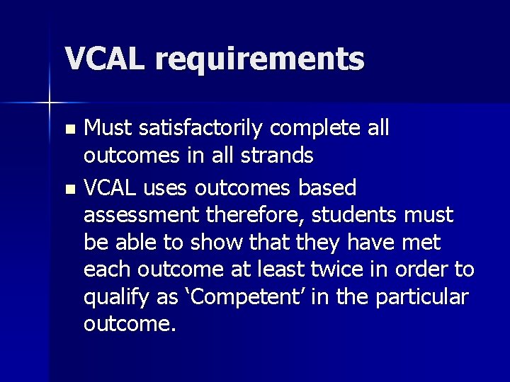 VCAL requirements Must satisfactorily complete all outcomes in all strands n VCAL uses outcomes