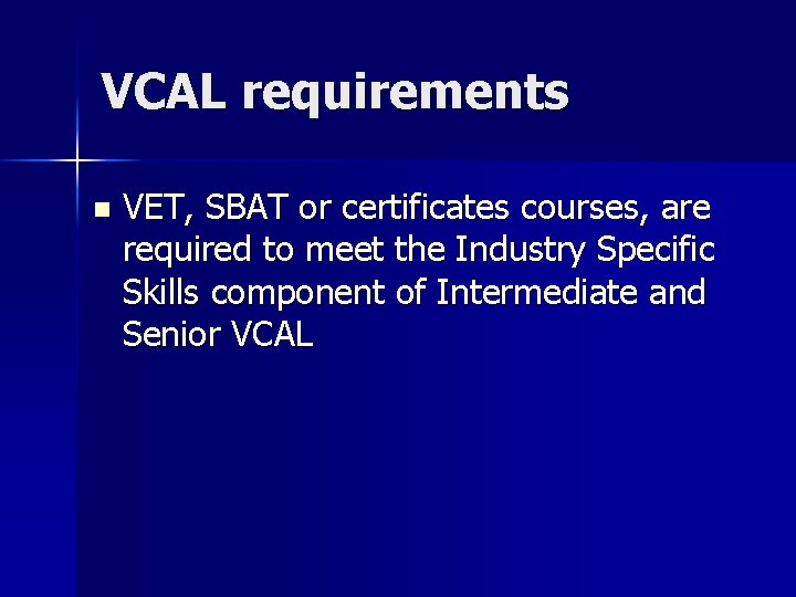 VCAL requirements n VET, SBAT or certificates courses, are required to meet the Industry