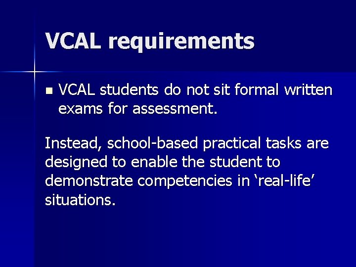 VCAL requirements n VCAL students do not sit formal written exams for assessment. Instead,