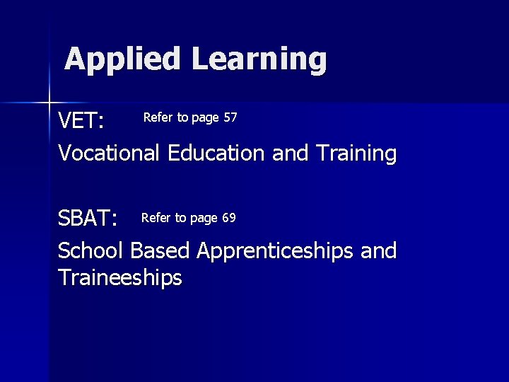 Applied Learning Refer to page 57 VET: Vocational Education and Training SBAT: Refer to