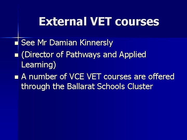 External VET courses See Mr Damian Kinnersly n (Director of Pathways and Applied Learning)