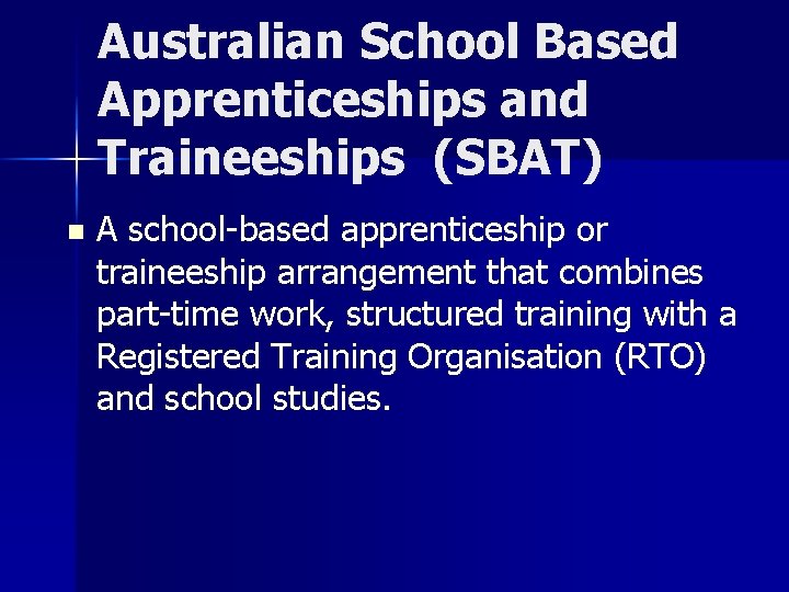 Australian School Based Apprenticeships and Traineeships (SBAT) n A school-based apprenticeship or traineeship arrangement