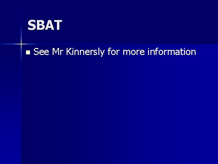 SBAT n See Mr Kinnersly for more information 