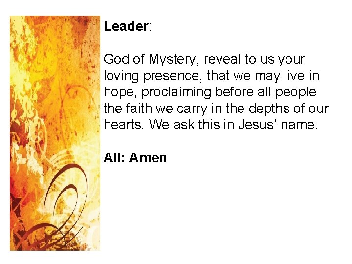 Leader: God of Mystery, reveal to us your loving presence, that we may live