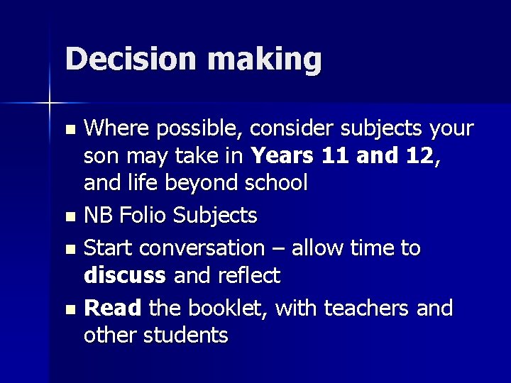 Decision making Where possible, consider subjects your son may take in Years 11 and