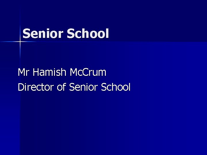 Senior School Mr Hamish Mc. Crum Director of Senior School 