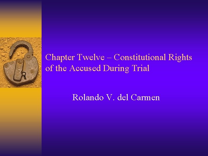 Chapter Twelve – Constitutional Rights of the Accused During Trial Rolando V. del Carmen