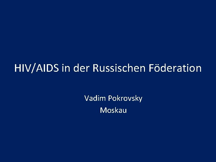 HIV/AIDS in der Russischen Föderation Vadim Pokrovsky Moskau 