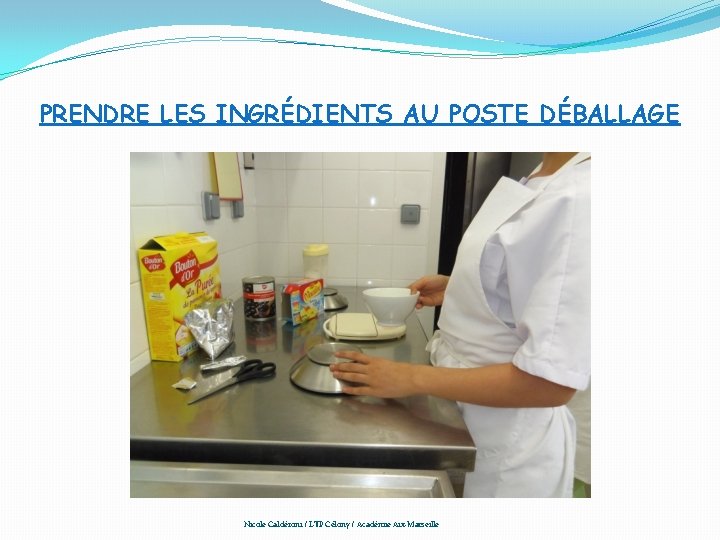 PRENDRE LES INGRÉDIENTS AU POSTE DÉBALLAGE Nicole Caldéroni / LTP Célony / Académie Aix-Marseille