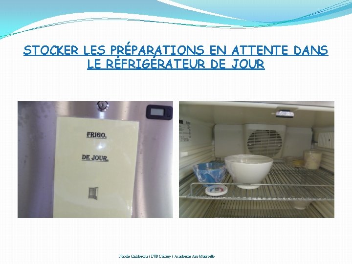 STOCKER LES PRÉPARATIONS EN ATTENTE DANS LE RÉFRIGÉRATEUR DE JOUR Nicole Caldéroni / LTP