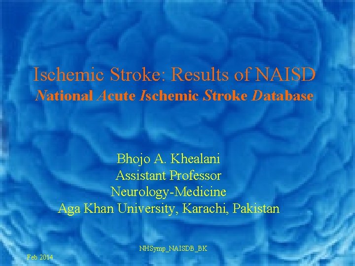 Ischemic Stroke: Results of NAISD National Acute Ischemic Stroke Database Bhojo A. Khealani Assistant