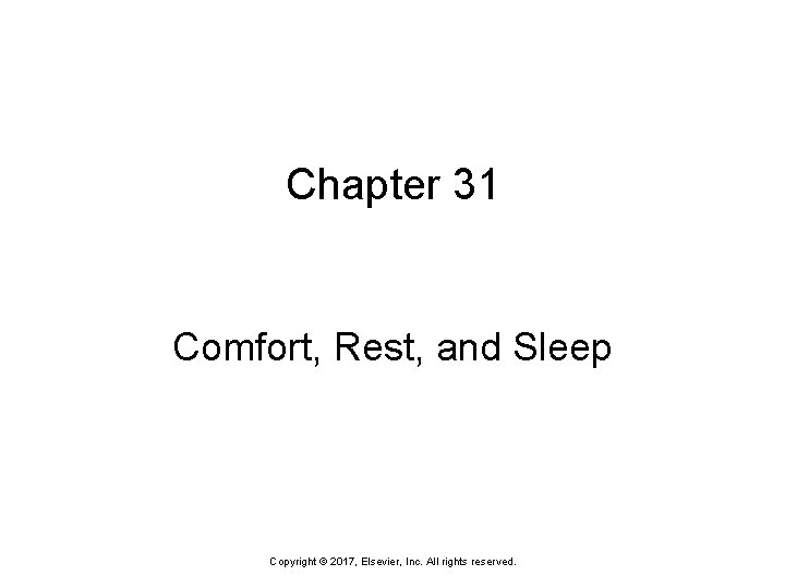 Chapter 31 Comfort, Rest, and Sleep Copyright © 2017, Elsevier, Inc. All rights reserved.