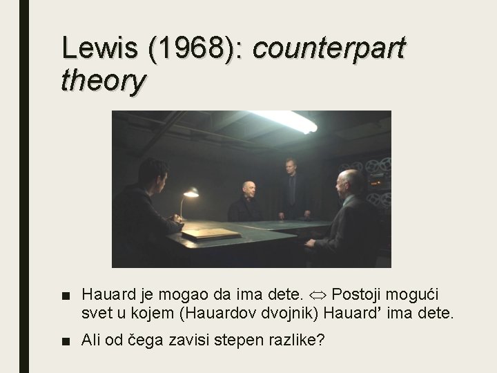 Lewis (1968): counterpart theory ■ Hauard je mogao da ima dete. Postoji mogući svet