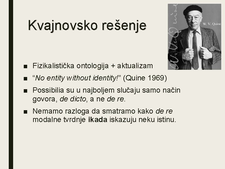 Kvajnovsko rešenje ■ Fizikalistička ontologija + aktualizam ■ “No entity without identity!” (Quine 1969)