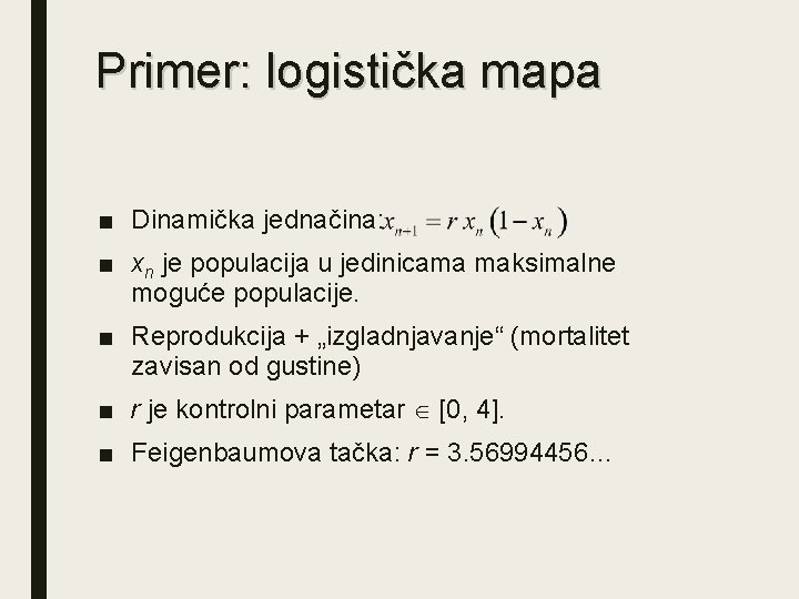 Primer: logistička mapa ■ Dinamička jednačina: ■ xn je populacija u jedinicama maksimalne moguće