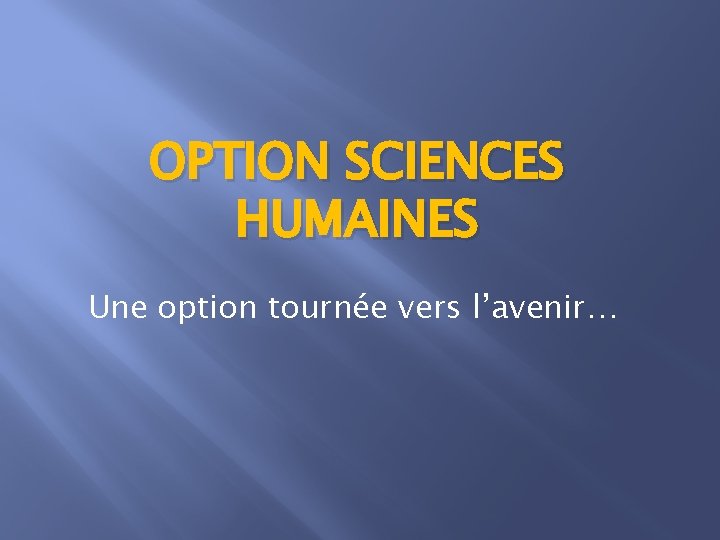 OPTION SCIENCES HUMAINES Une option tournée vers l’avenir… 