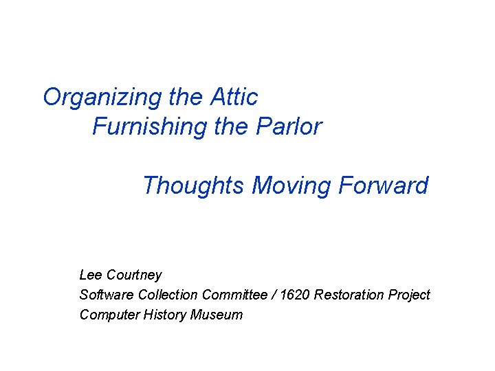 Organizing the Attic Furnishing the Parlor Thoughts Moving Forward Lee Courtney Software Collection Committee