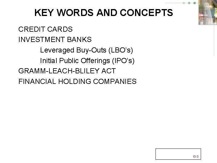 KEY WORDS AND CONCEPTS CREDIT CARDS INVESTMENT BANKS Leveraged Buy-Outs (LBO’s) Initial Public Offerings