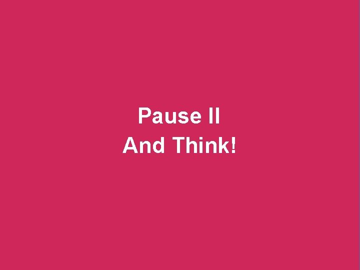 Pause II And Think! 