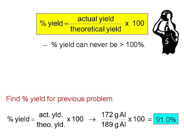 -- % yield can never be > 100%. Find % yield for previous problem.