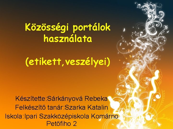Közösségi portálok használata (etikett, veszélyei) Készítette: Sárkányová Rebeka Felkészítő tanár: Szarka Katalin Iskola: Ipari Közösségi portálok használata (etikett, veszélyei) Készítette: Sárkányová Rebeka Felkészítő tanár: Szarka Katalin Iskola: Ipari