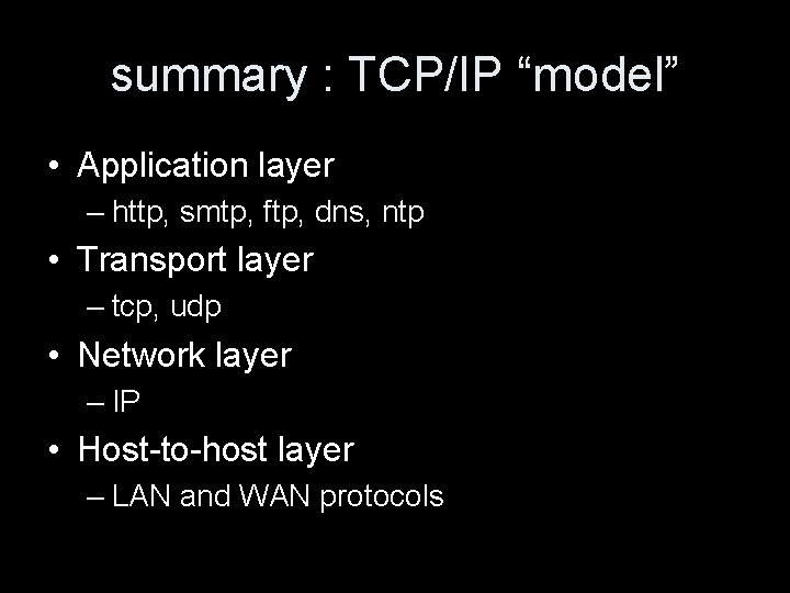 summary : TCP/IP “model” • Application layer – http, smtp, ftp, dns, ntp •