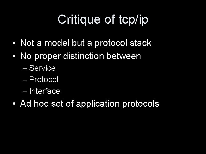 Critique of tcp/ip • Not a model but a protocol stack • No proper