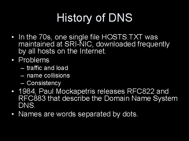 History of DNS • In the 70 s, one single file HOSTS. TXT was