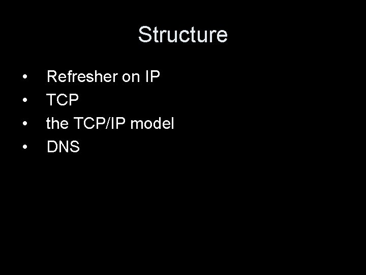 Structure • • Refresher on IP TCP the TCP/IP model DNS 