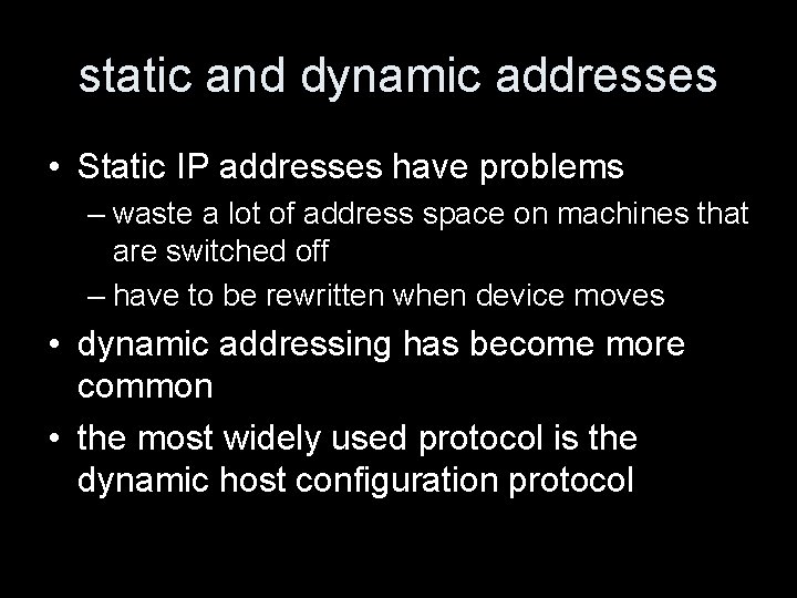 static and dynamic addresses • Static IP addresses have problems – waste a lot
