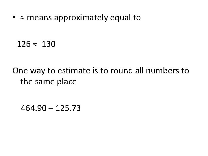  • ≈ means approximately equal to 126 ≈ 130 One way to estimate