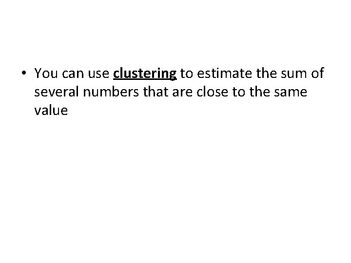  • You can use clustering to estimate the sum of several numbers that