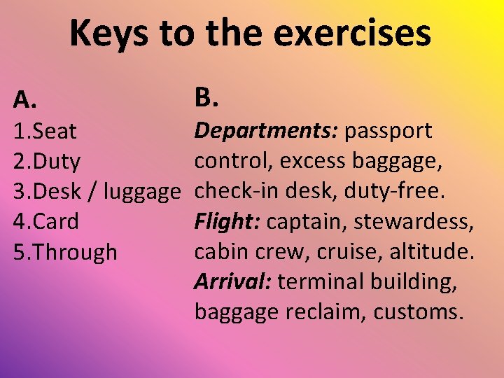 Keys to the exercises A. 1. Seat 2. Duty 3. Desk / luggage 4.