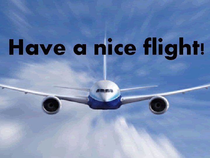 Have a nice flight! 