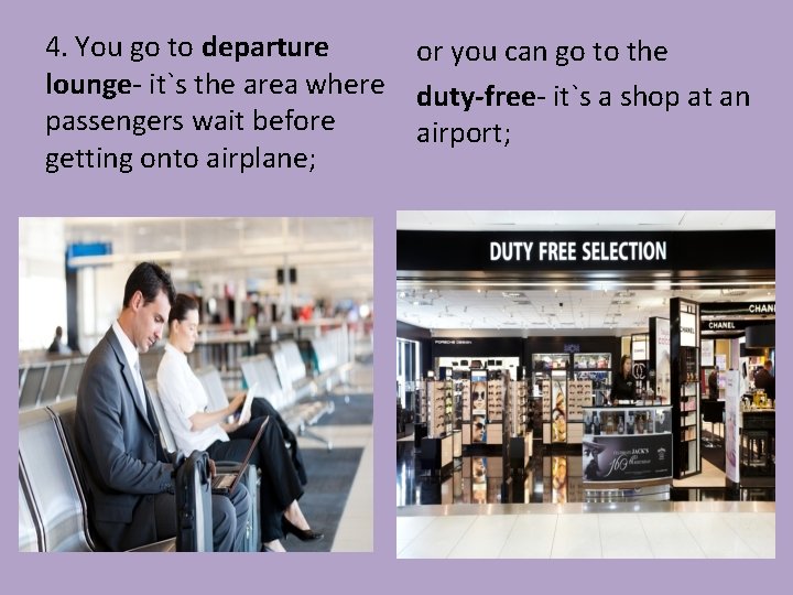 4. You go to departure lounge- it`s the area where passengers wait before getting