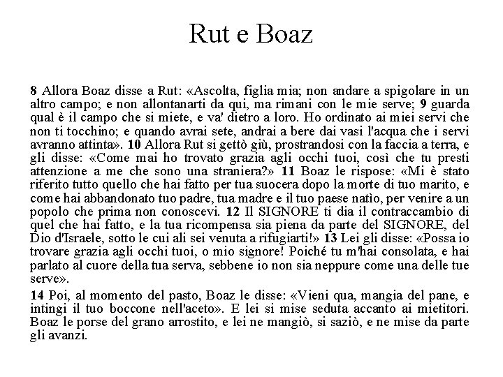 Rut e Boaz 8 Allora Boaz disse a Rut: «Ascolta, figlia mia; non andare