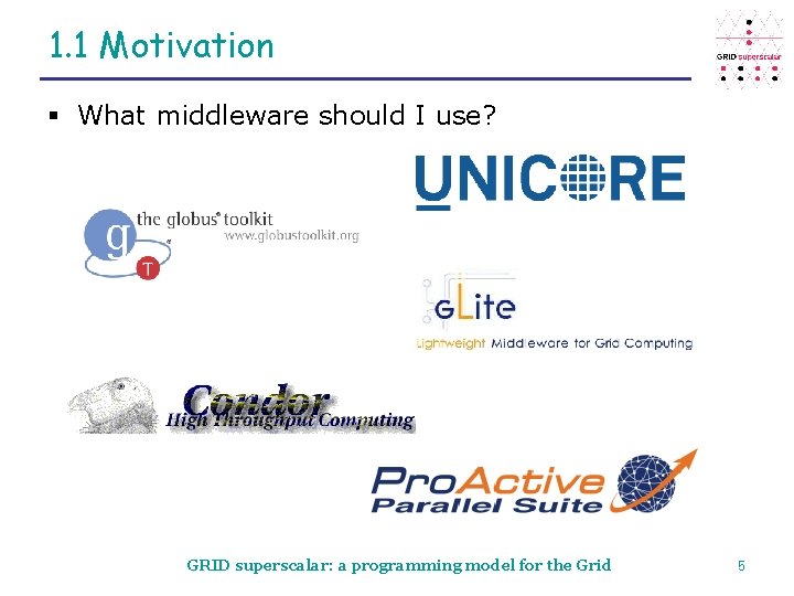 1. 1 Motivation § What middleware should I use? GRID superscalar: a programming model